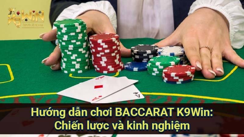 Baccarat K9Win: Hướng dẫn chơi & chiến thắng khủng 2 Hướng dẫn chơi BACCARAT K9Win: Chiến lược và kinh nghiệm
