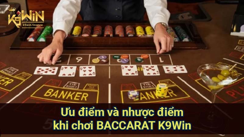 Baccarat K9Win: Hướng dẫn chơi & chiến thắng khủng 4 Ưu điểm và nhược điểm khi chơi BACCARAT K9Win