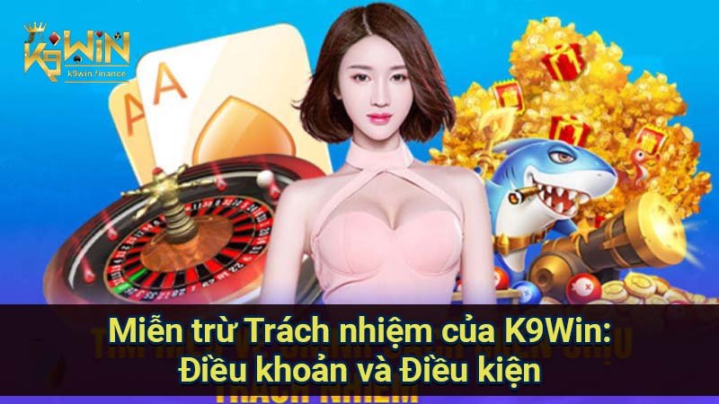 Miễn trừ trách nhiệm: Người chơi cần biết điều gì? 2 Miễn trừ Trách nhiệm của K9Win: Điều khoản và Điều kiện