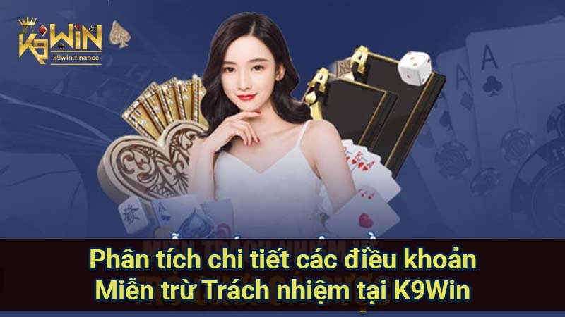 Miễn trừ trách nhiệm: Người chơi cần biết điều gì? 3 Phân tích chi tiết các điều khoản Miễn trừ Trách nhiệm tại K9Win